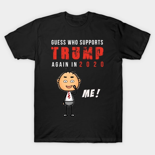 Guess who supports Trump for Election 2020 ME tshirt T-Shirt by Imm0rtalAnimati0n